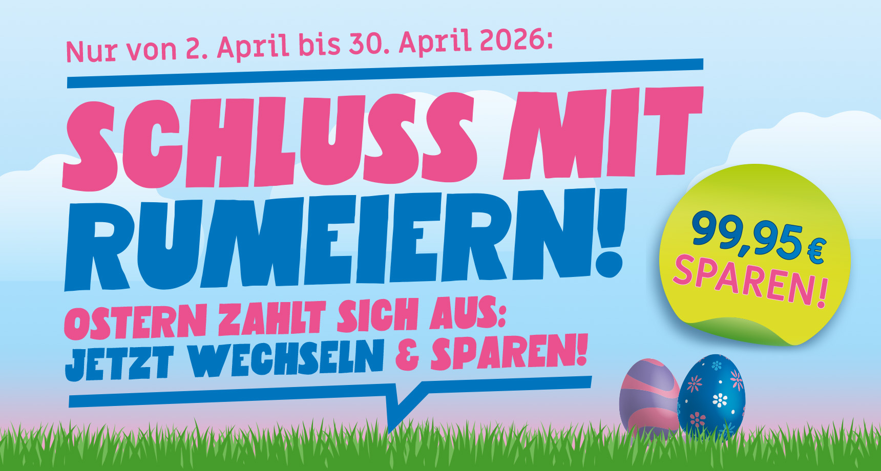 SCHLUSS MIT RUMEIERN! Ostern zahlt sich aus: Jetzt wechseln & sparen!