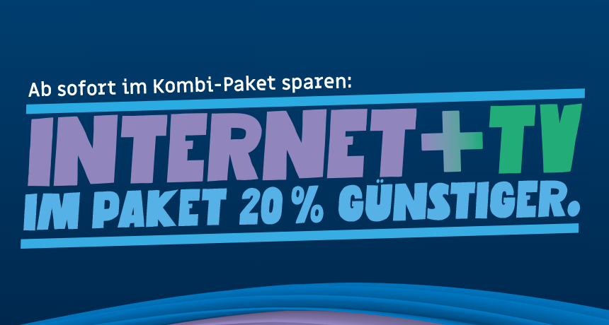 Ab sofort im Kombi-Paket sparen: Internet + TV - im Paket 120 € günstiger im Jahr *
